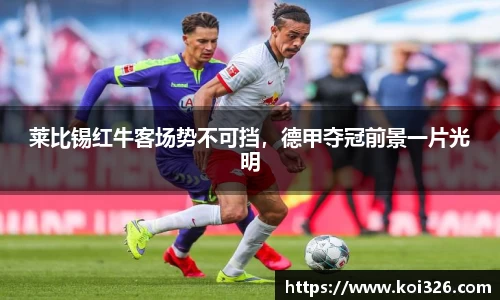 莱比锡红牛客场势不可挡，德甲夺冠前景一片光明