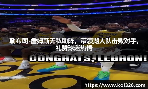 勒布朗-詹姆斯无私助阵，带领湖人队击败对手，礼赞球迷热情